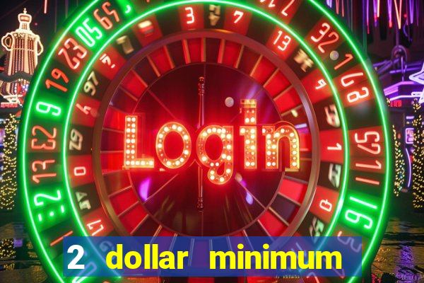 2 dollar minimum deposit casino