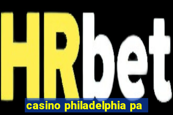 casino philadelphia pa