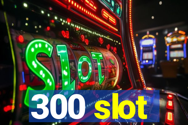 300 slot