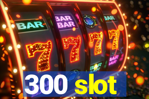 300 slot