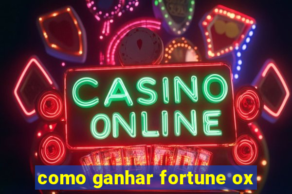 como ganhar fortune ox