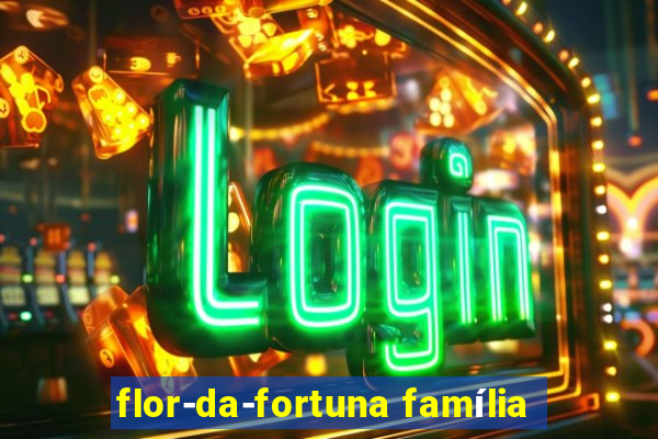 flor-da-fortuna família