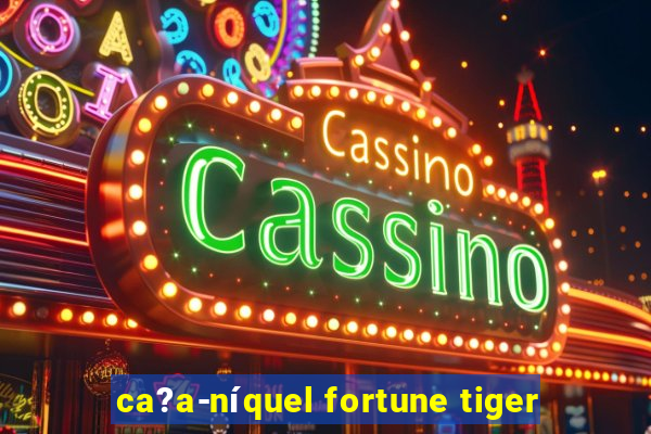 ca?a-níquel fortune tiger