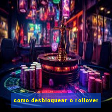 como desbloquear o rollover