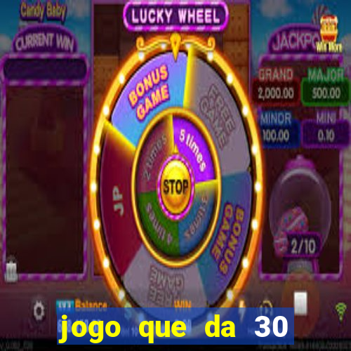 jogo que da 30 reais no cadastro