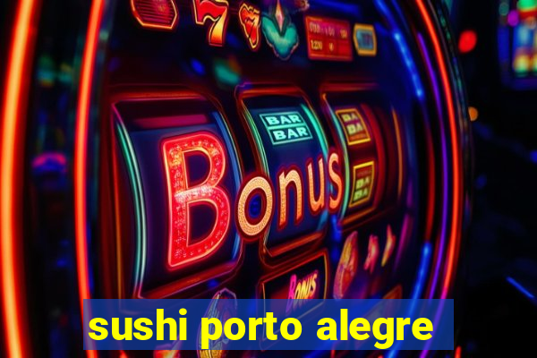 sushi porto alegre