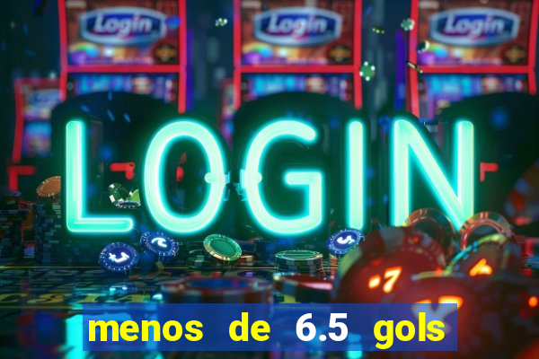 menos de 6.5 gols o que significa