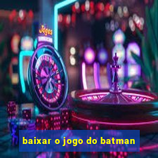 baixar o jogo do batman