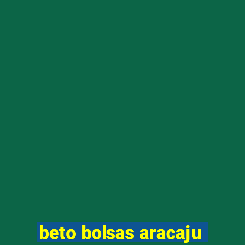 beto bolsas aracaju