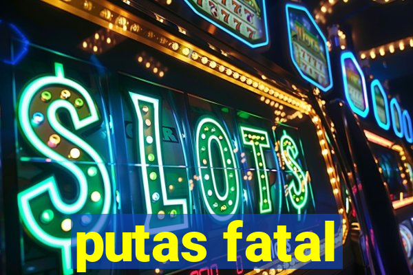 putas fatal