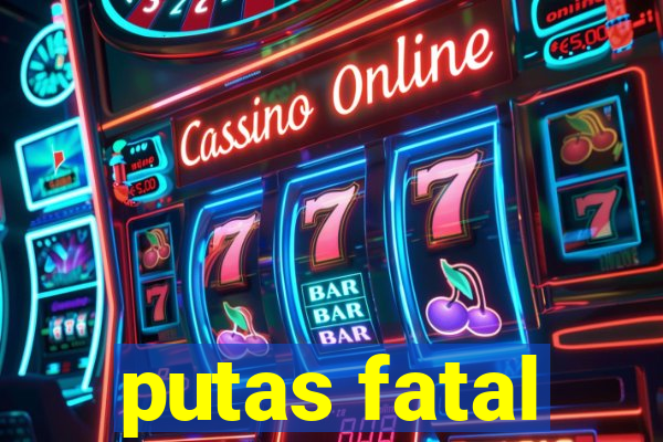 putas fatal