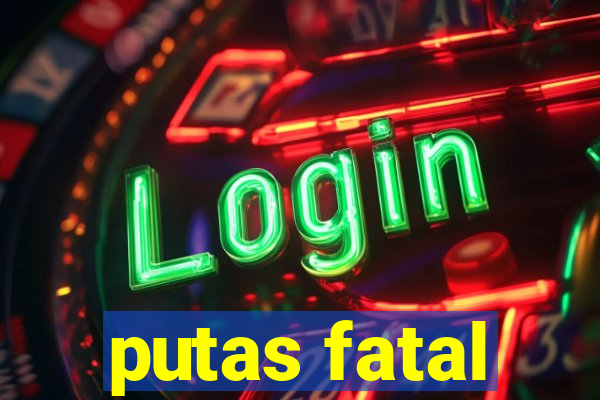 putas fatal