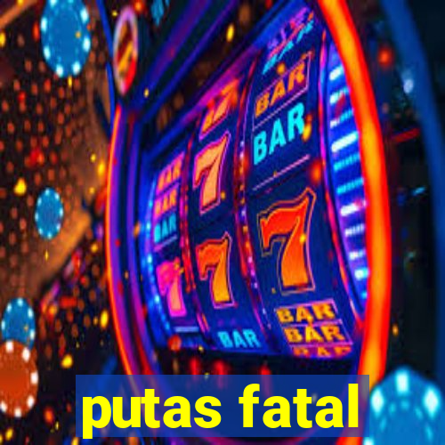 putas fatal