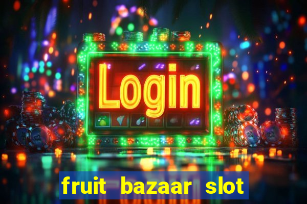 fruit bazaar slot free play