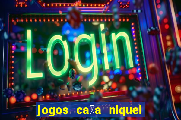 jogos ca莽a niquel gratis para baixar