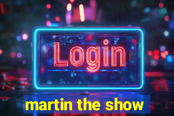 martin the show