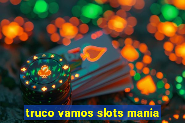 truco vamos slots mania