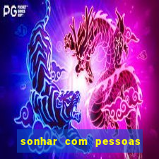 sonhar com pessoas falsas jogo do bicho