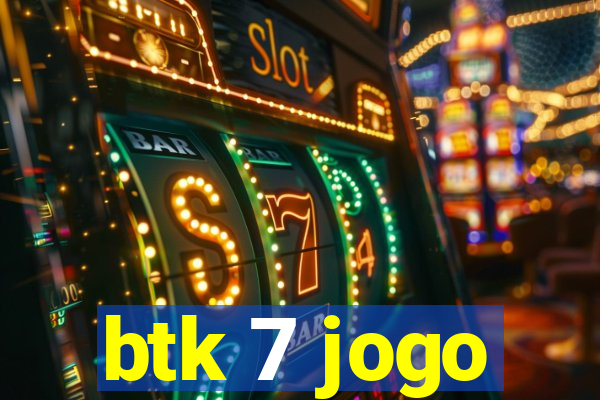 btk 7 jogo