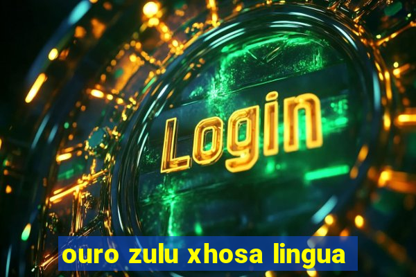 ouro zulu xhosa lingua