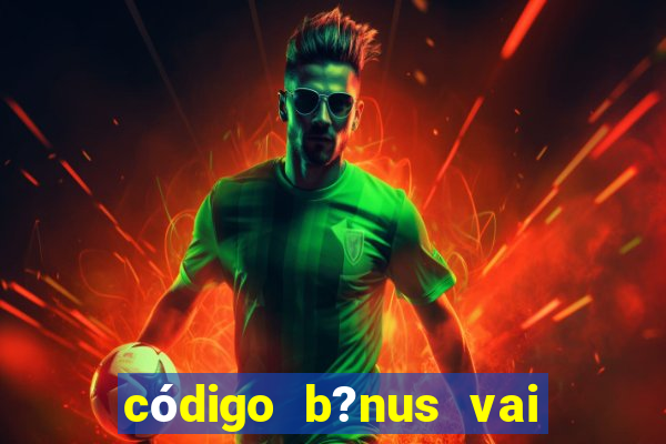 código b?nus vai de bet