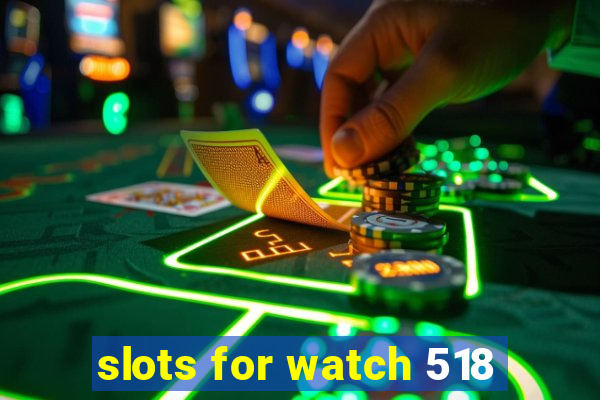 slots for watch 518