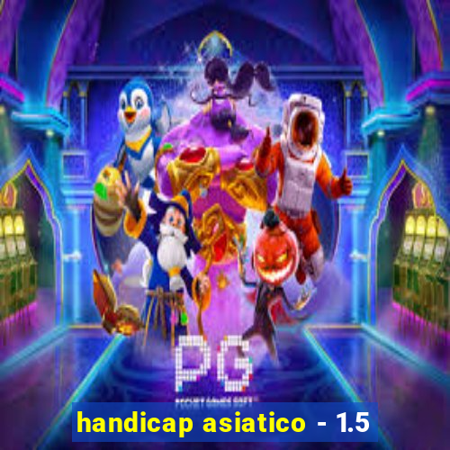 handicap asiatico - 1.5