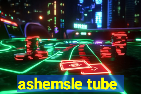 ashemsle tube