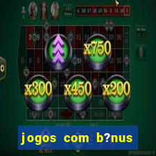 jogos com b?nus para jogar