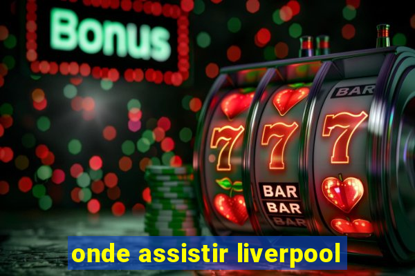 onde assistir liverpool