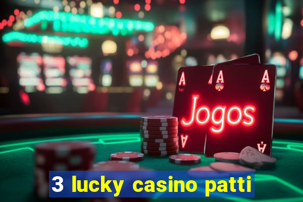 3 lucky casino patti