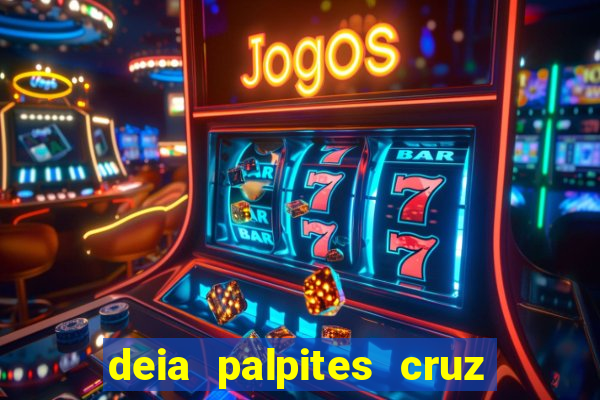 deia palpites cruz do dia