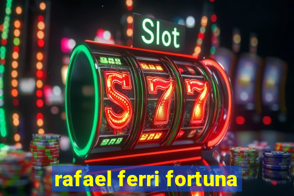 rafael ferri fortuna