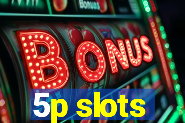 5p slots