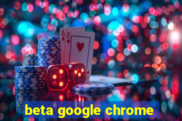 beta google chrome