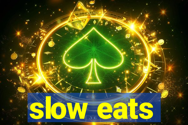 slow eats