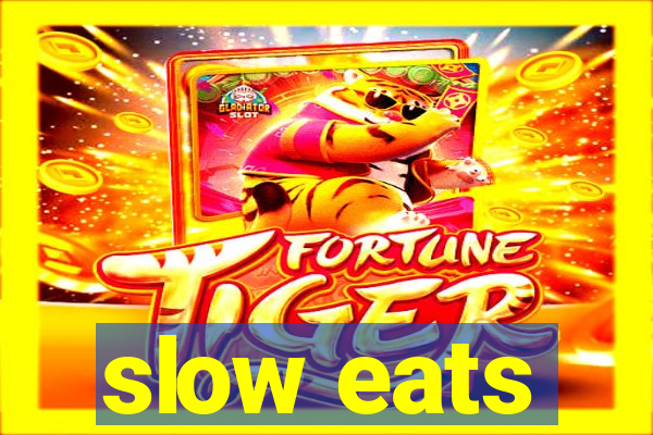 slow eats