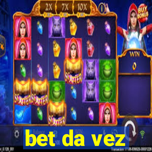 bet da vez