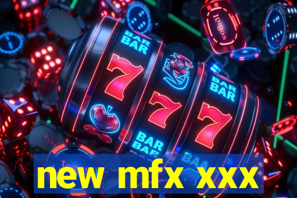 new mfx xxx