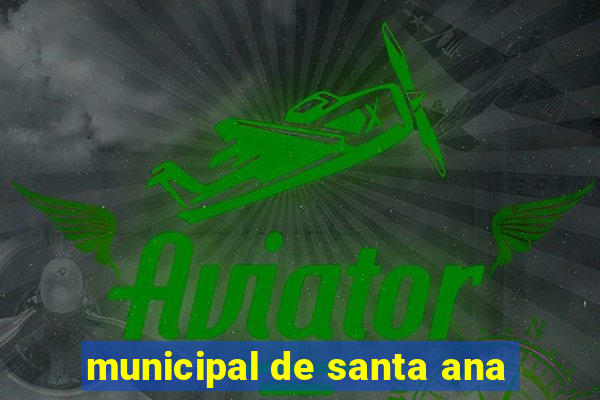 municipal de santa ana