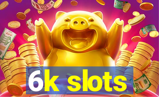 6k slots