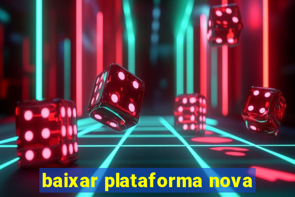 baixar plataforma nova