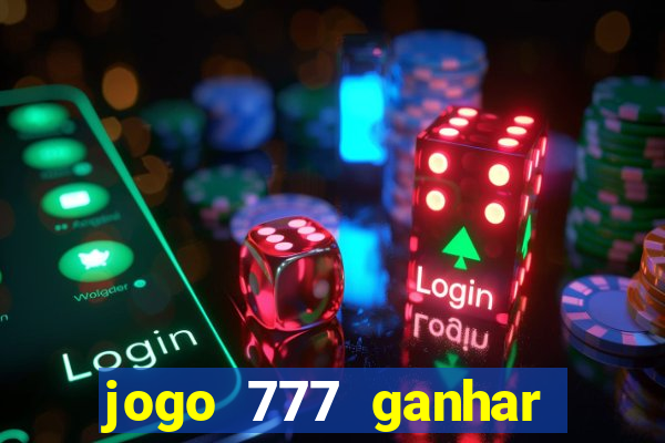 jogo 777 ganhar dinheiro de verdade