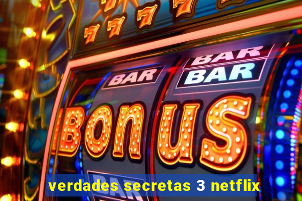 verdades secretas 3 netflix