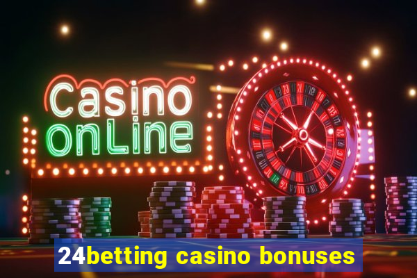 24betting casino bonuses