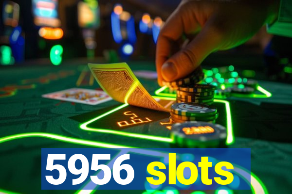 5956 slots