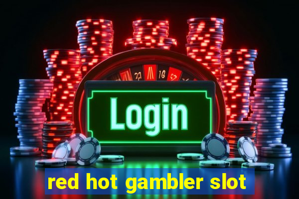 red hot gambler slot