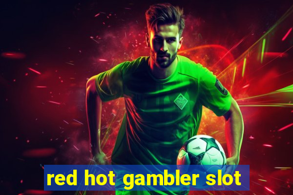 red hot gambler slot