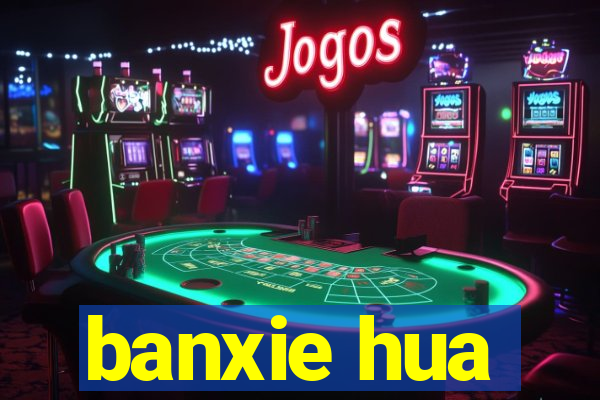 banxie hua