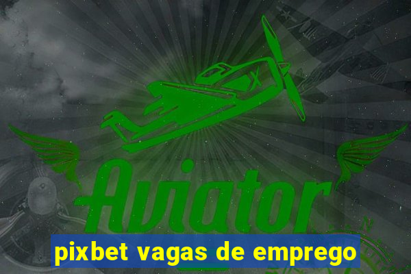 pixbet vagas de emprego